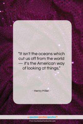 Henry Miller quote: “It isn’t the oceans which cut us…”- at QuotesQuotesQuotes.com