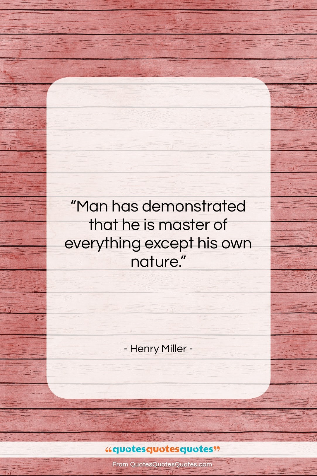 Henry Miller quote: “Man has demonstrated that he is master…”- at QuotesQuotesQuotes.com