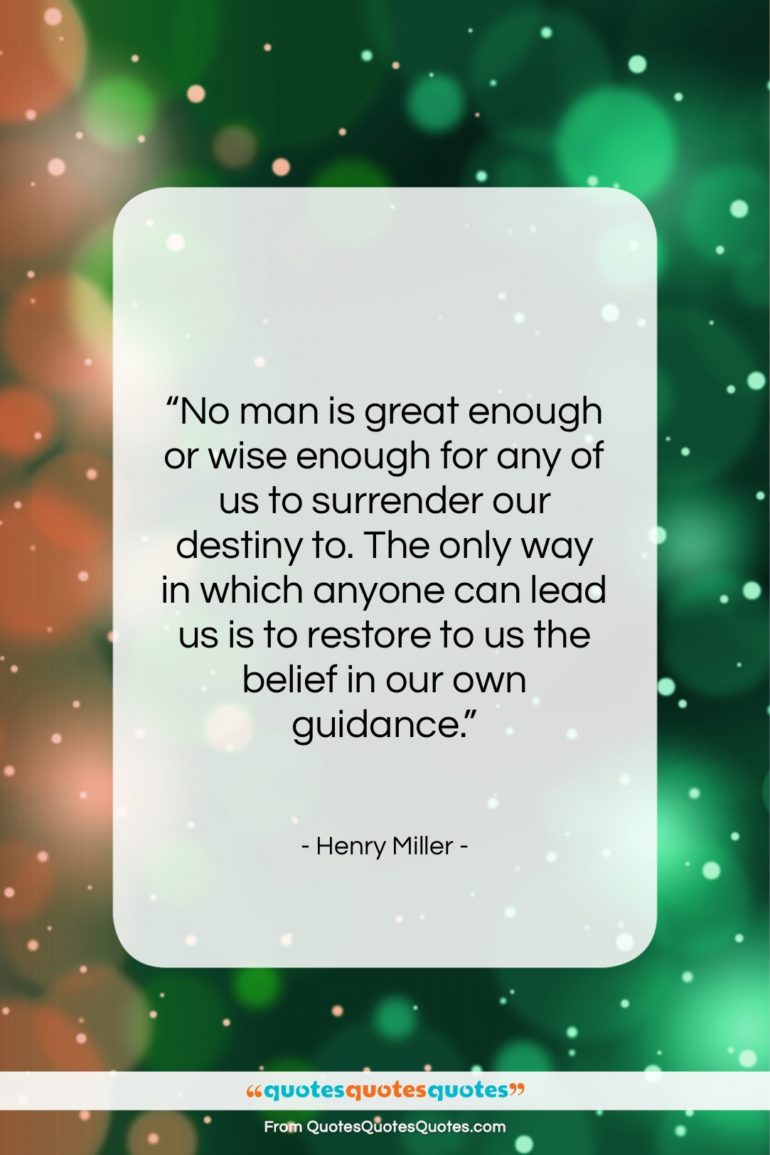 Henry Miller quote: “No man is great enough or wise…”- at QuotesQuotesQuotes.com