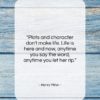 Henry Miller quote: “Plots and character don’t make life. Life…”- at QuotesQuotesQuotes.com