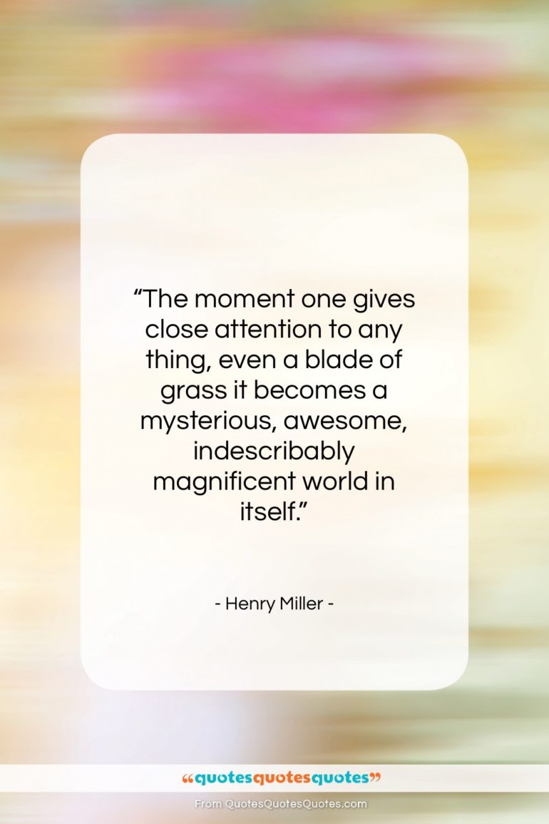 Henry Miller quote: “The moment one gives close attention to…”- at QuotesQuotesQuotes.com