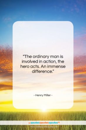 Henry Miller quote: “The ordinary man is involved in action,…”- at QuotesQuotesQuotes.com