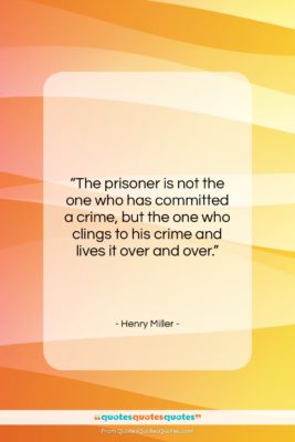 Henry Miller quote: “The prisoner is not the one who…”- at QuotesQuotesQuotes.com