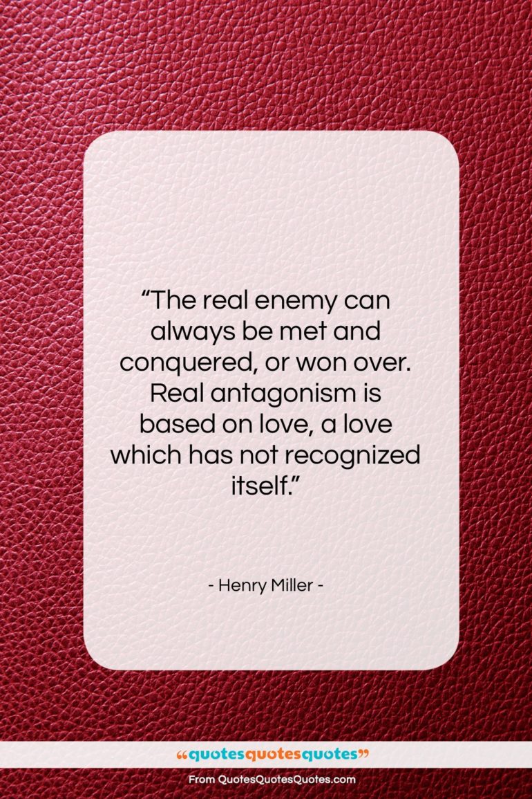 Henry Miller quote: “The real enemy can always be met…”- at QuotesQuotesQuotes.com