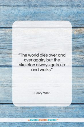 Henry Miller quote: “The world dies over and over again,…”- at QuotesQuotesQuotes.com