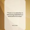 Henry Miller quote: “There is no salvation in becoming adapted…”- at QuotesQuotesQuotes.com