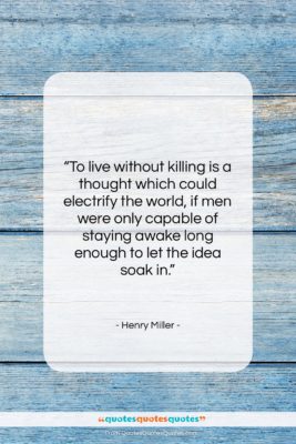 Henry Miller quote: “To live without killing is a thought…”- at QuotesQuotesQuotes.com
