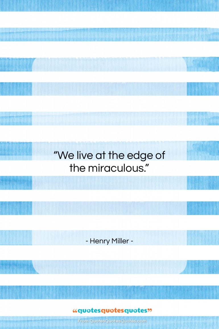 Henry Miller quote: “We live at the edge of the…”- at QuotesQuotesQuotes.com