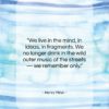 Henry Miller quote: “We live in the mind, in ideas,…”- at QuotesQuotesQuotes.com