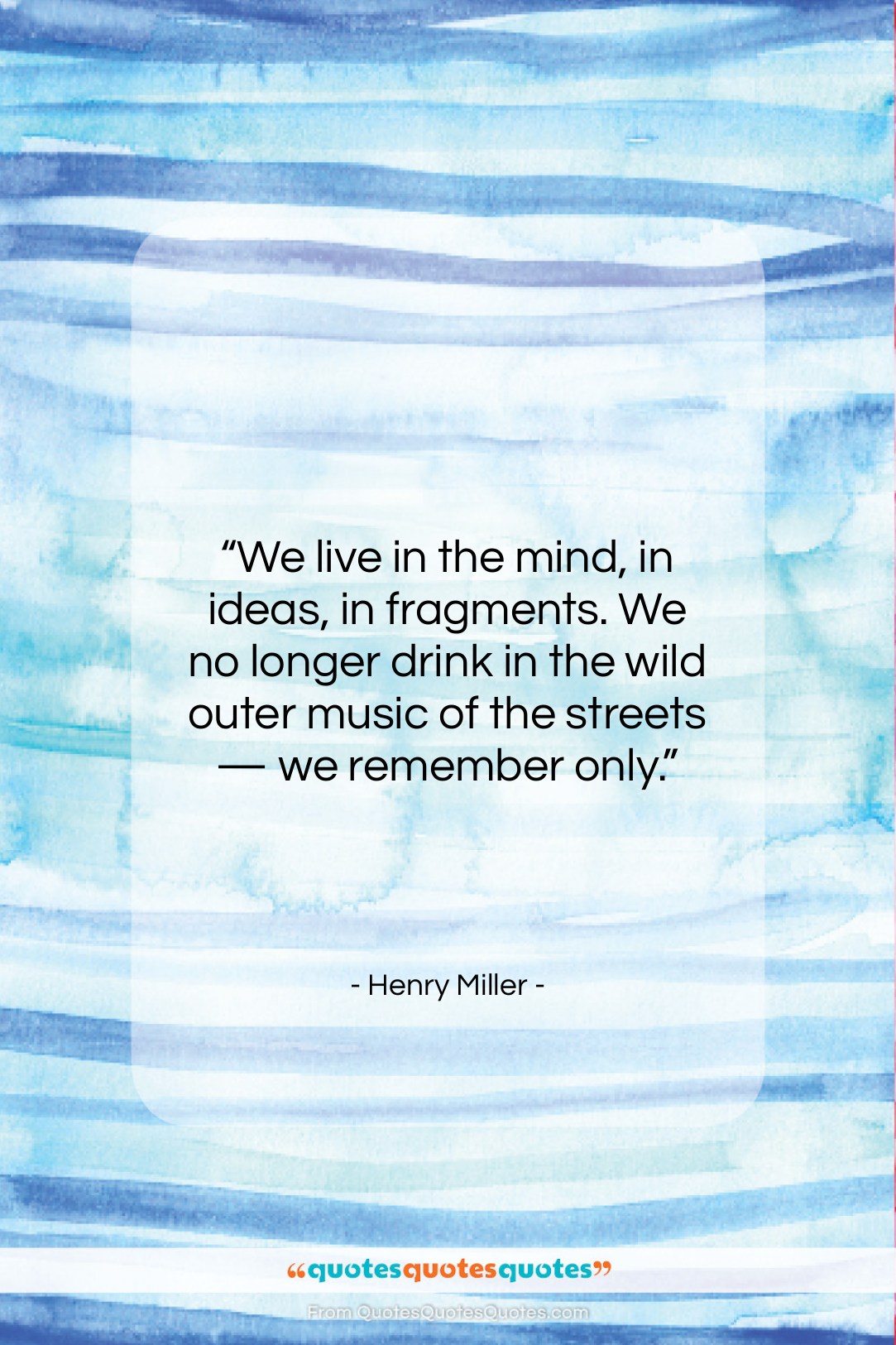 Henry Miller quote: “We live in the mind, in ideas,…”- at QuotesQuotesQuotes.com