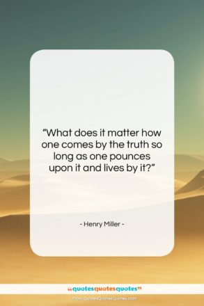 Henry Miller quote: “What does it matter how one comes…”- at QuotesQuotesQuotes.com