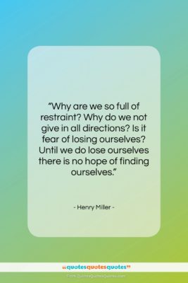 Henry Miller quote: “Why are we so full of restraint?…”- at QuotesQuotesQuotes.com