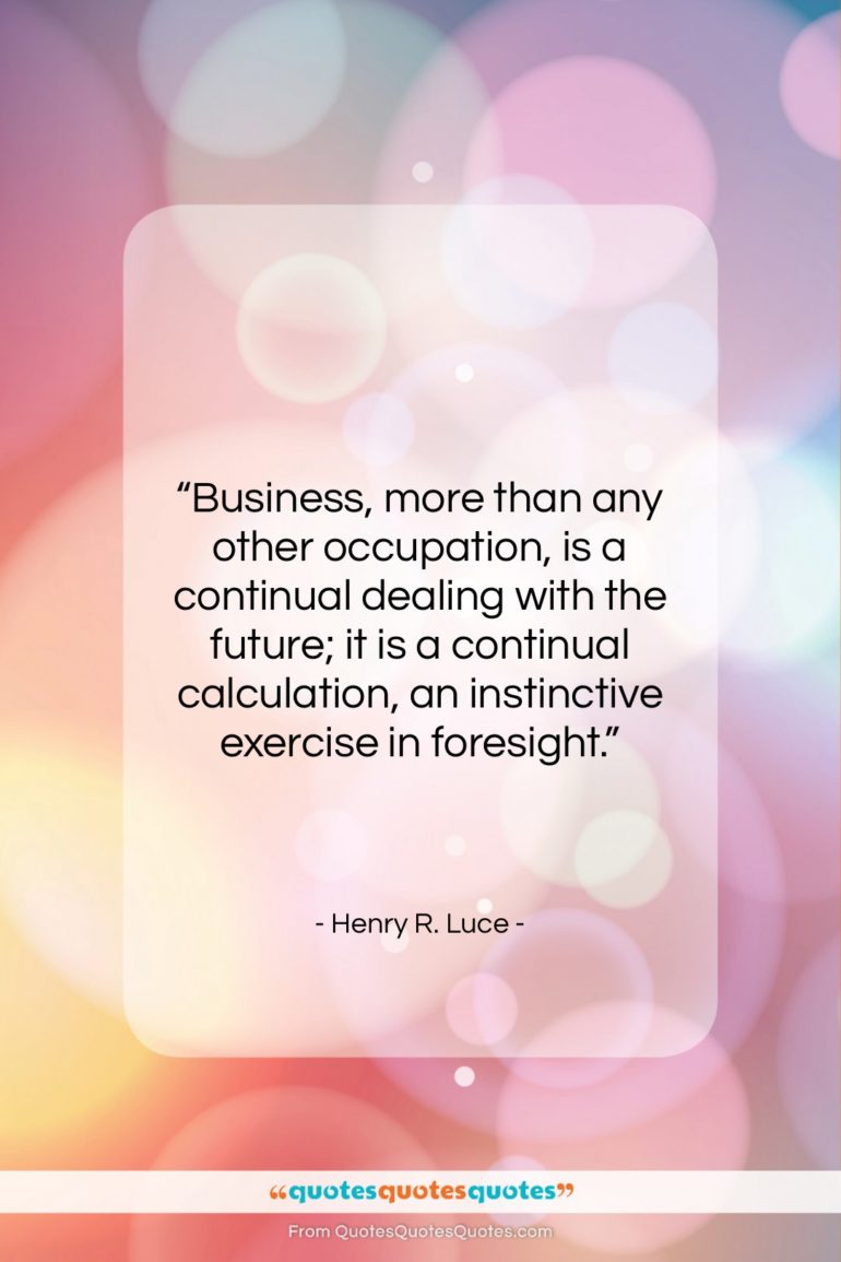 Henry R. Luce quote: “Business, more than any other occupation, is…”- at QuotesQuotesQuotes.com