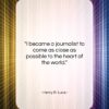 Henry R. Luce quote: “I became a journalist to come as…”- at QuotesQuotesQuotes.com