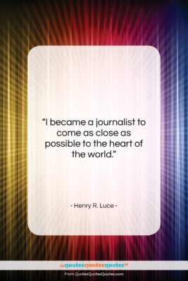 Henry R. Luce quote: “I became a journalist to come as…”- at QuotesQuotesQuotes.com
