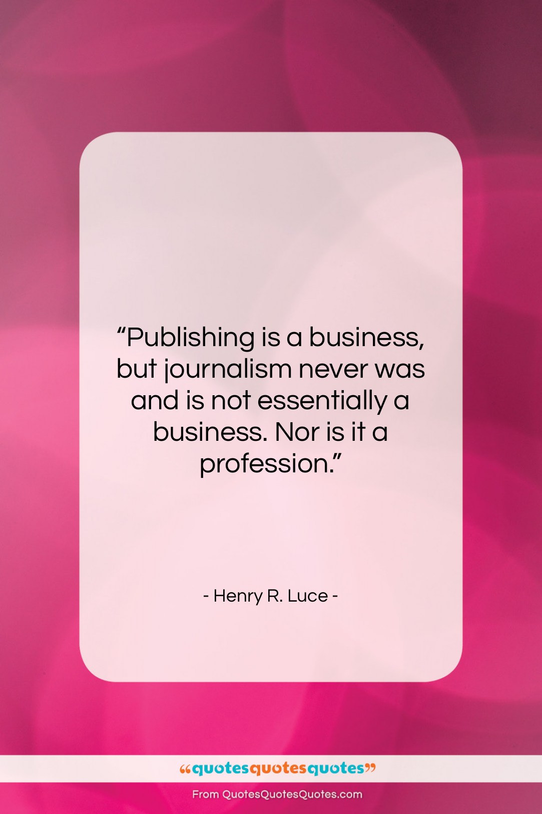 Henry R. Luce quote: “Publishing is a business, but journalism never…”- at QuotesQuotesQuotes.com