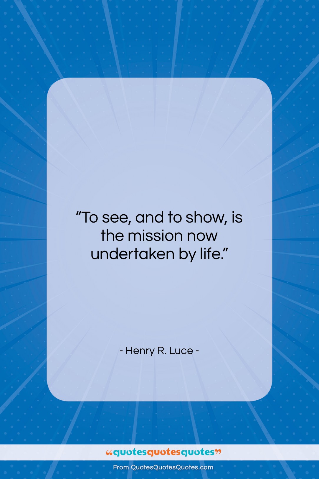 Henry R. Luce quote: “To see, and to show, is the…”- at QuotesQuotesQuotes.com