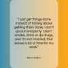 Henry Rollins quote: “I just get things done instead of…”- at QuotesQuotesQuotes.com
