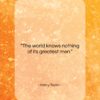 Henry Taylor quote: “The world knows nothing of its greatest…”- at QuotesQuotesQuotes.com