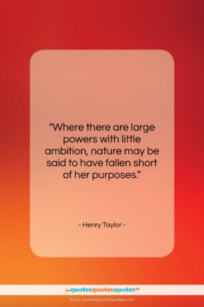 Henry Taylor quote: “Where there are large powers with little…”- at QuotesQuotesQuotes.com
