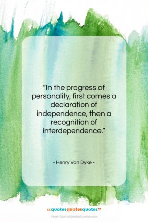 Henry Van Dyke quote: “In the progress of personality, first comes…”- at QuotesQuotesQuotes.com