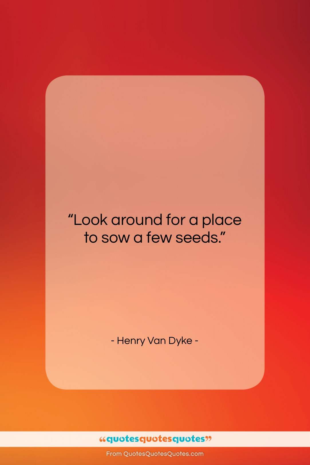 Henry Van Dyke quote: “Look around for a place to sow…”- at QuotesQuotesQuotes.com