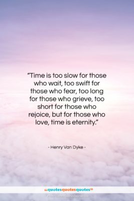 Henry Van Dyke quote: “Time is too slow for those who…”- at QuotesQuotesQuotes.com