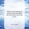 Henry Van Dyke quote: “What we do belongs to what we…”- at QuotesQuotesQuotes.com