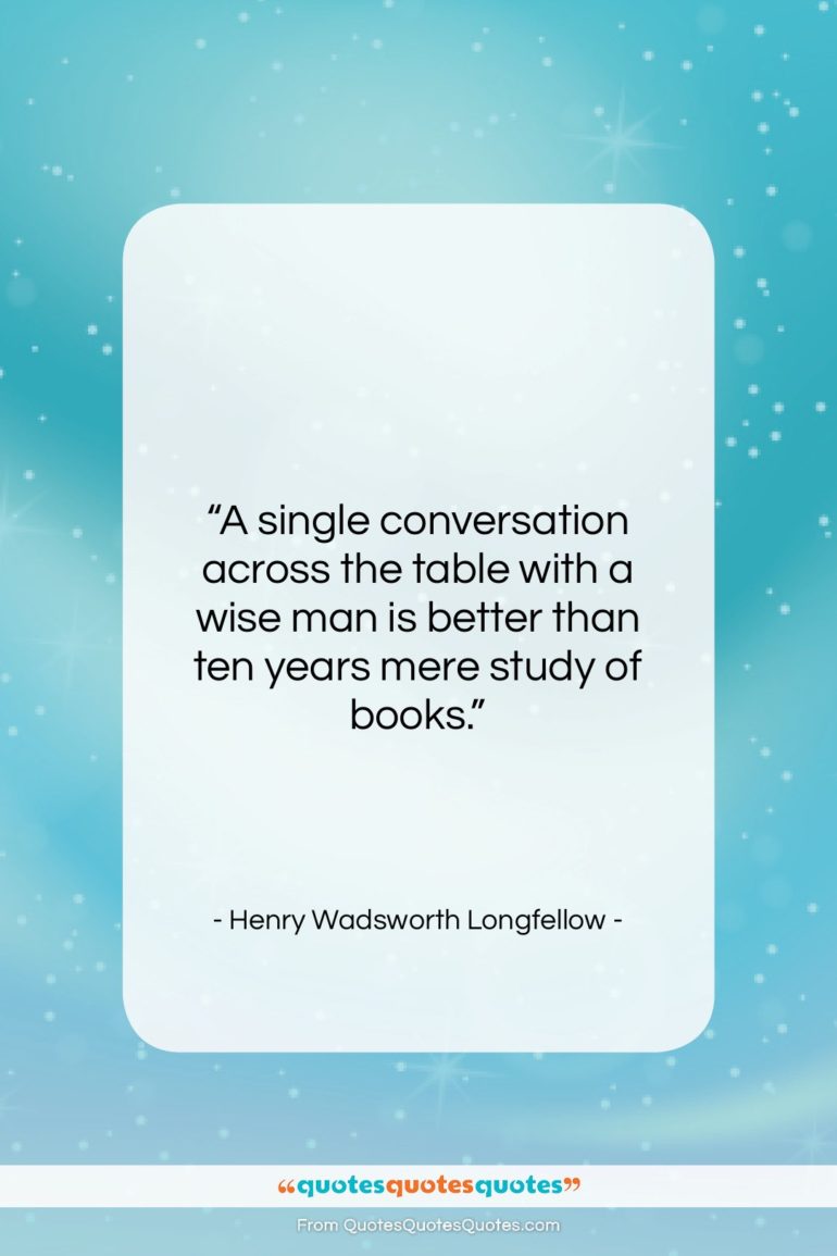 Henry Wadsworth Longfellow quote: “A single conversation across the table with…”- at QuotesQuotesQuotes.com
