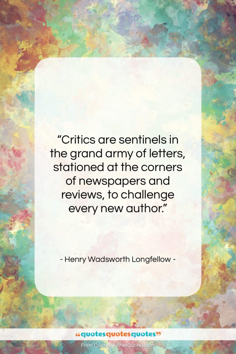 Henry Wadsworth Longfellow quote: “Critics are sentinels in the grand army…”- at QuotesQuotesQuotes.com