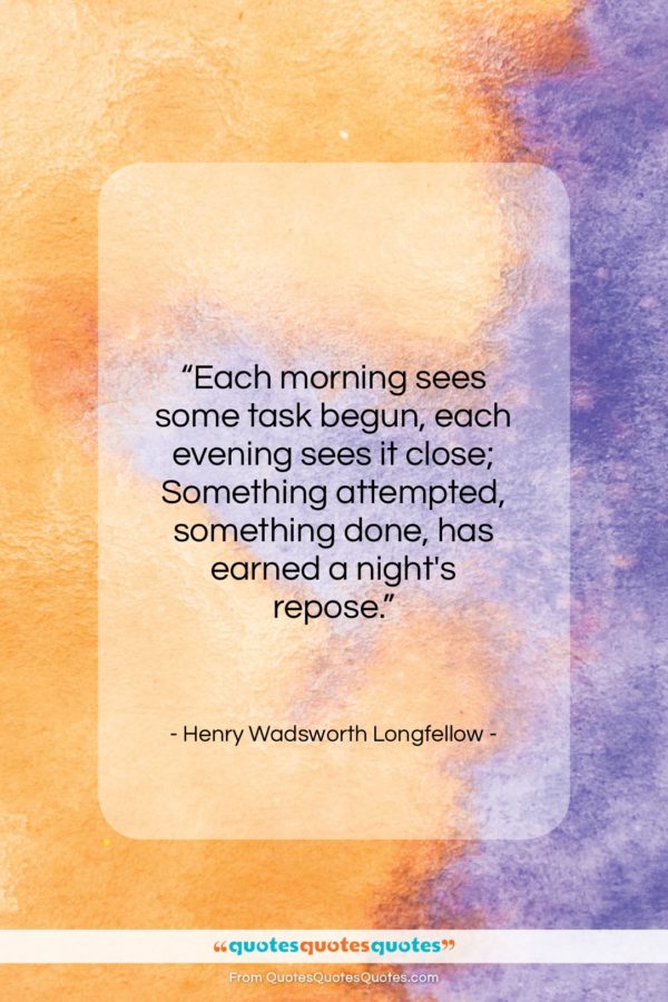Henry Wadsworth Longfellow quote: “Each morning sees some task begun, each…”- at QuotesQuotesQuotes.com