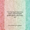 Henry Wadsworth Longfellow quote: “For his heart was in his work,…”- at QuotesQuotesQuotes.com