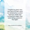Henry Wadsworth Longfellow quote: “Heights by great men reached and kept…”- at QuotesQuotesQuotes.com