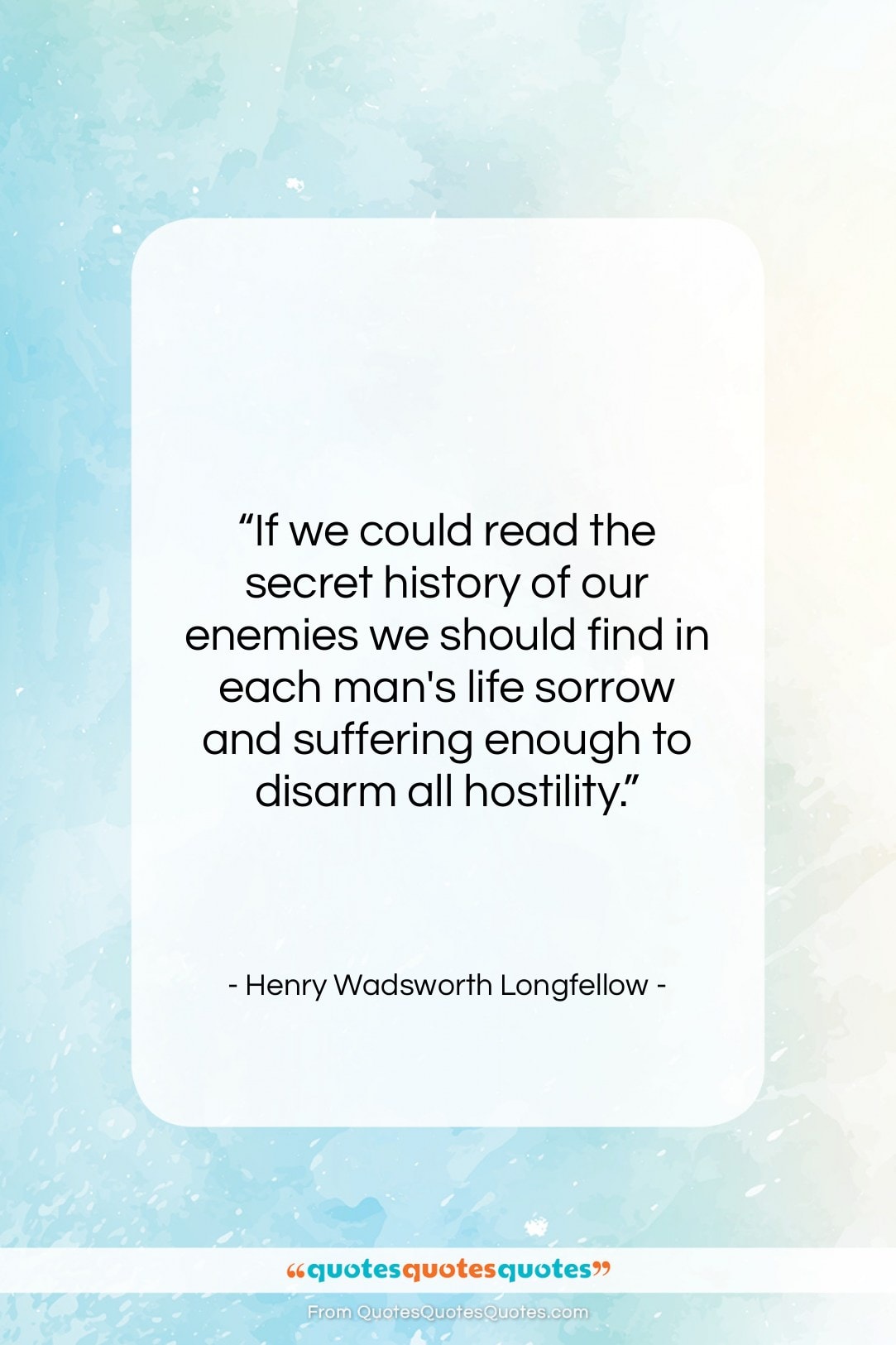 Henry Wadsworth Longfellow quote: “If we could read the secret history…”- at QuotesQuotesQuotes.com