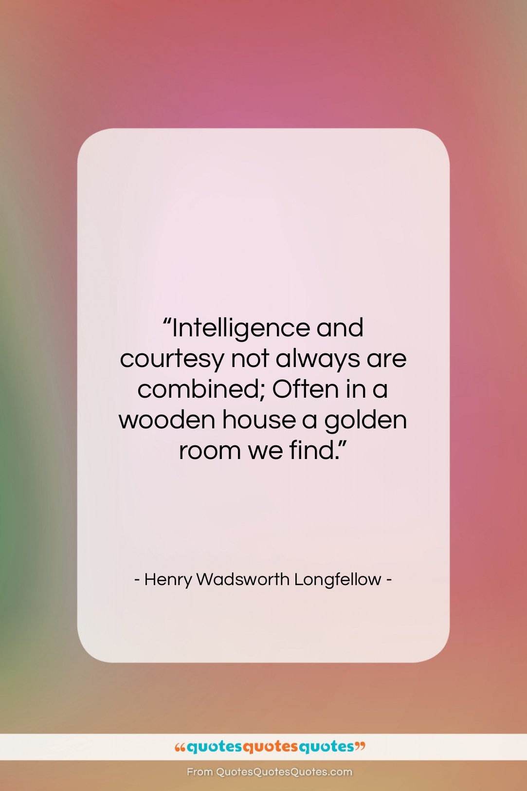 Henry Wadsworth Longfellow quote: “Intelligence and courtesy not always are combined;…”- at QuotesQuotesQuotes.com