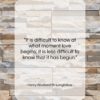 Henry Wadsworth Longfellow quote: “It is difficult to know at what…”- at QuotesQuotesQuotes.com
