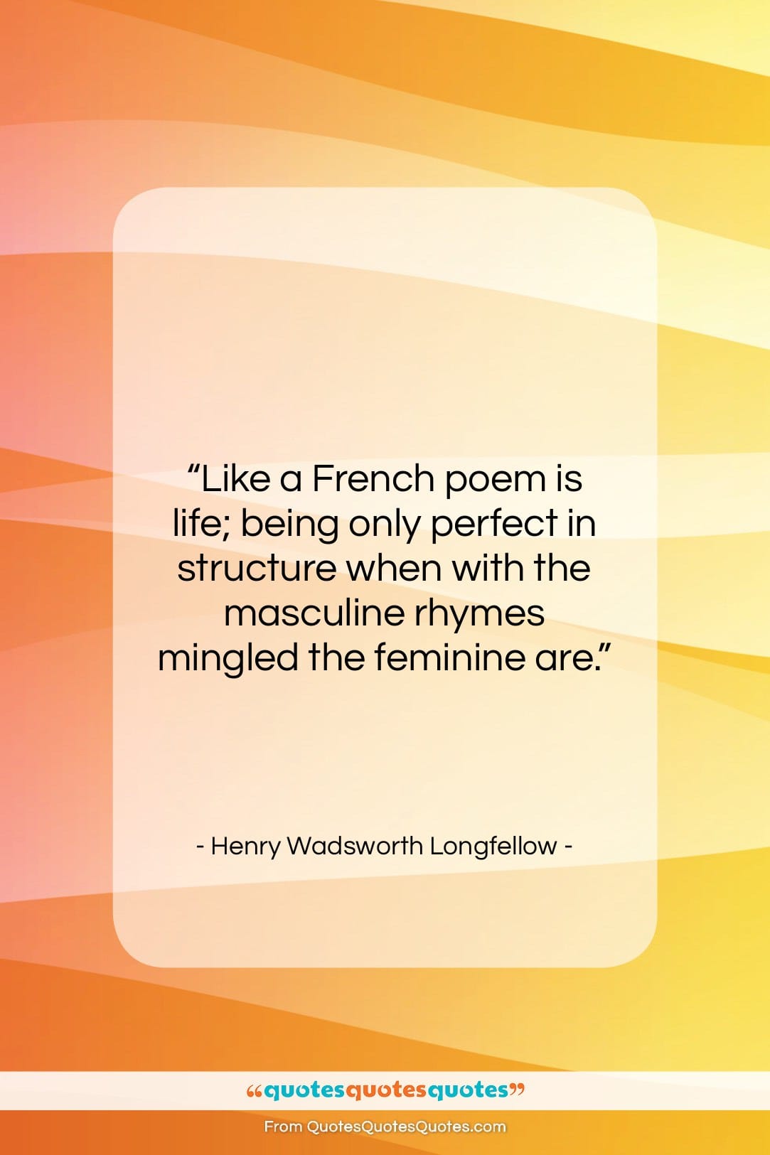 Henry Wadsworth Longfellow quote: “Like a French poem is life; being…”- at QuotesQuotesQuotes.com