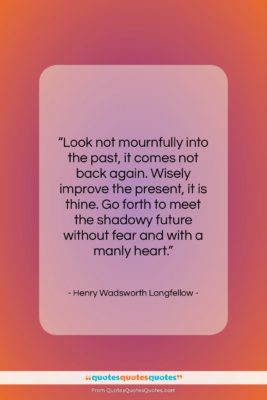 Henry Wadsworth Longfellow quote: “Look not mournfully into the past, it…”- at QuotesQuotesQuotes.com