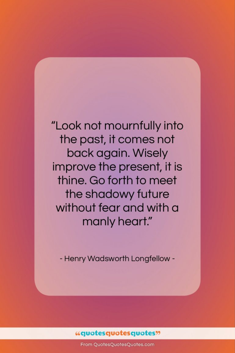Henry Wadsworth Longfellow quote: “Look not mournfully into the past, it…”- at QuotesQuotesQuotes.com
