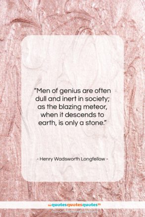 Henry Wadsworth Longfellow quote: “Men of genius are often dull and…”- at QuotesQuotesQuotes.com
