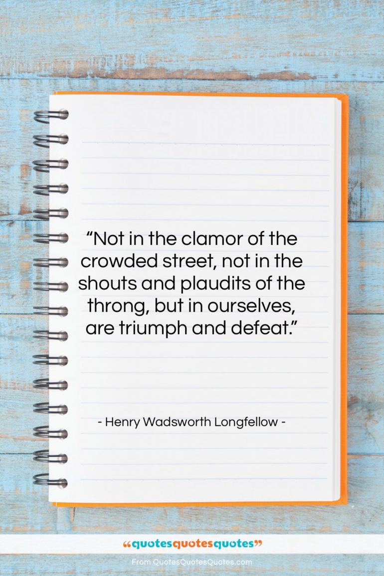 Henry Wadsworth Longfellow quote: “Not in the clamor of the crowded…”- at QuotesQuotesQuotes.com