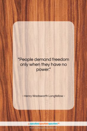 Henry Wadsworth Longfellow quote: “People demand freedom only when they have…”- at QuotesQuotesQuotes.com