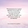Henry Wadsworth Longfellow quote: “Perseverance is a great element of success…”- at QuotesQuotesQuotes.com