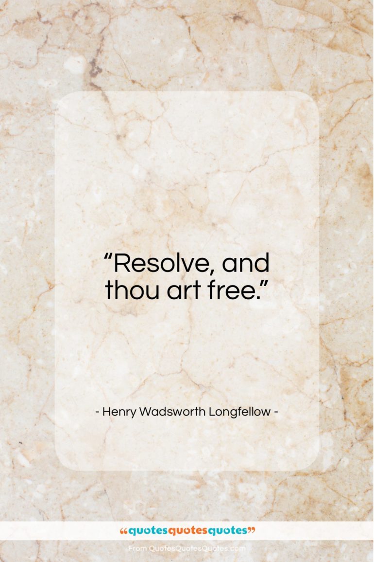 Henry Wadsworth Longfellow quote: “Resolve, and thou art free.”- at QuotesQuotesQuotes.com