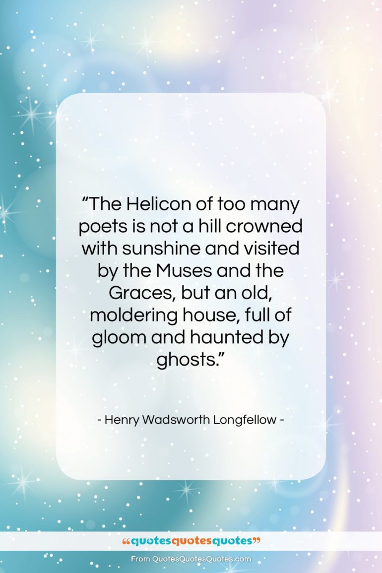 Henry Wadsworth Longfellow quote: “The Helicon of too many poets is…”- at QuotesQuotesQuotes.com