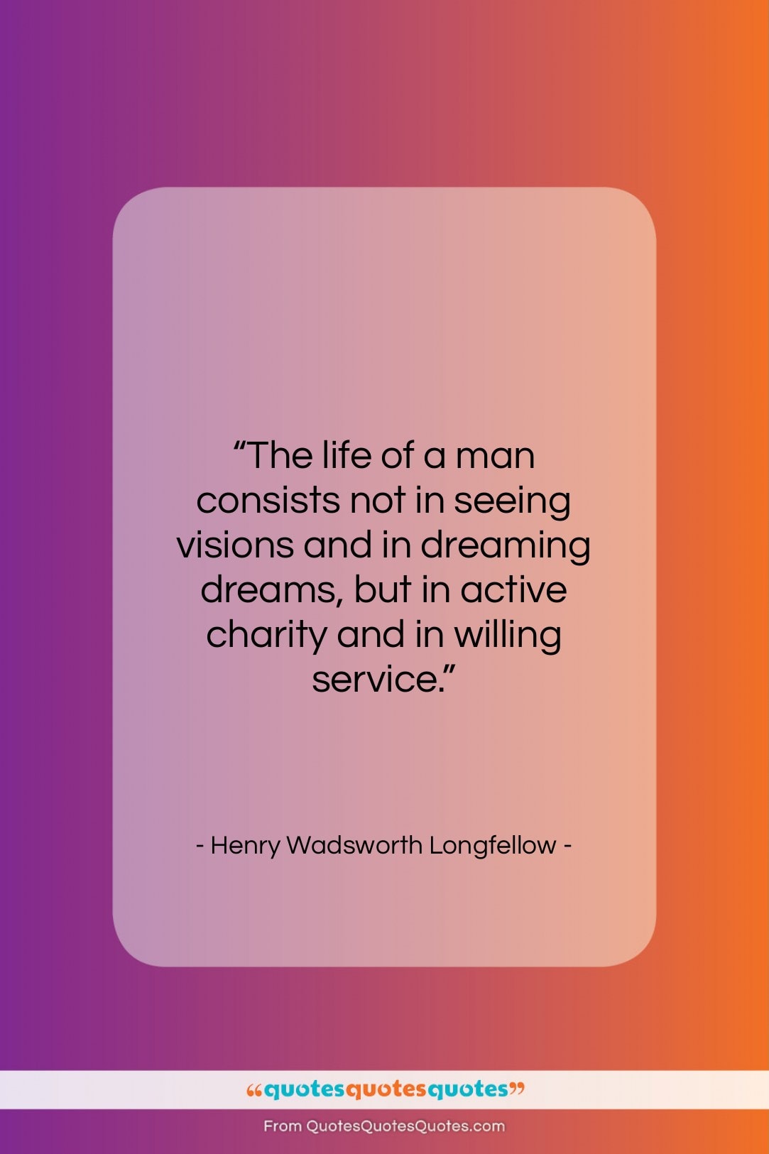 Henry Wadsworth Longfellow quote: “The life of a man consists not…”- at QuotesQuotesQuotes.com