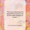 Henry Wadsworth Longfellow quote: “The love of learning, the sequestered nooks,…”- at QuotesQuotesQuotes.com