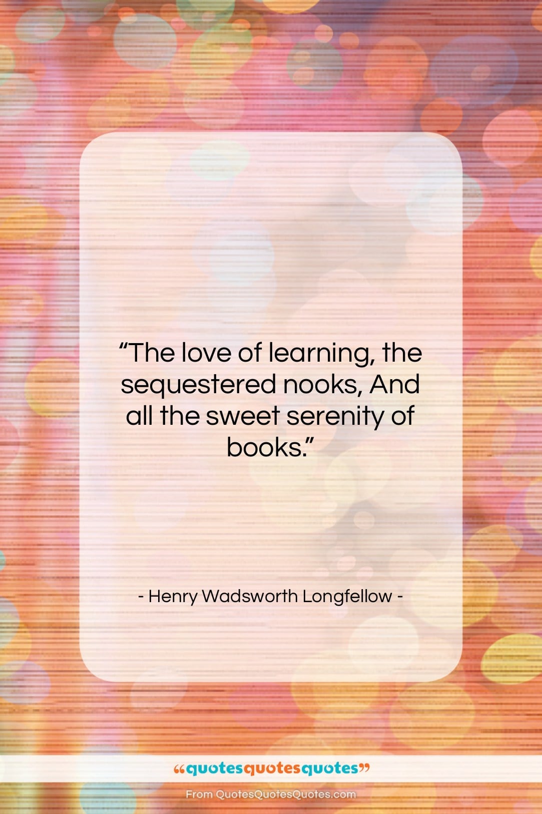 Henry Wadsworth Longfellow quote: “The love of learning, the sequestered nooks,…”- at QuotesQuotesQuotes.com