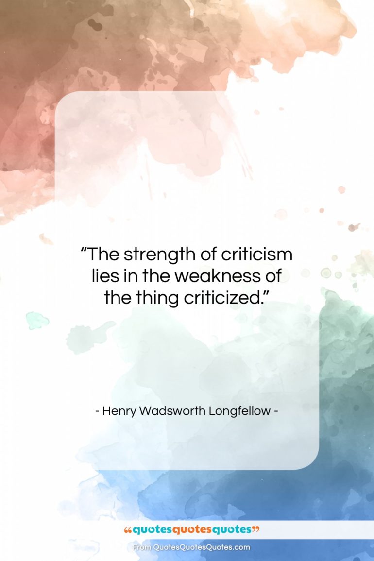Henry Wadsworth Longfellow quote: “The strength of criticism lies in the…”- at QuotesQuotesQuotes.com