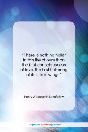 Henry Wadsworth Longfellow quote: “There is nothing holier in this life…”- at QuotesQuotesQuotes.com